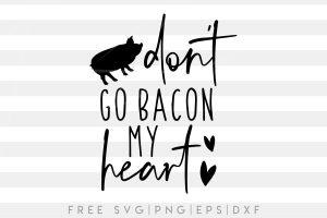 FREE DON’T GO BACON MY HEART SVG, PNG, EPS & DXF