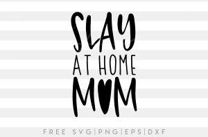 FREE SLAY AT HOME MOM SVG, PNG, EPS & DXF