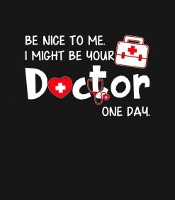 Be Nice to Me I Might Be Your Doctor One Day PNG Free Download