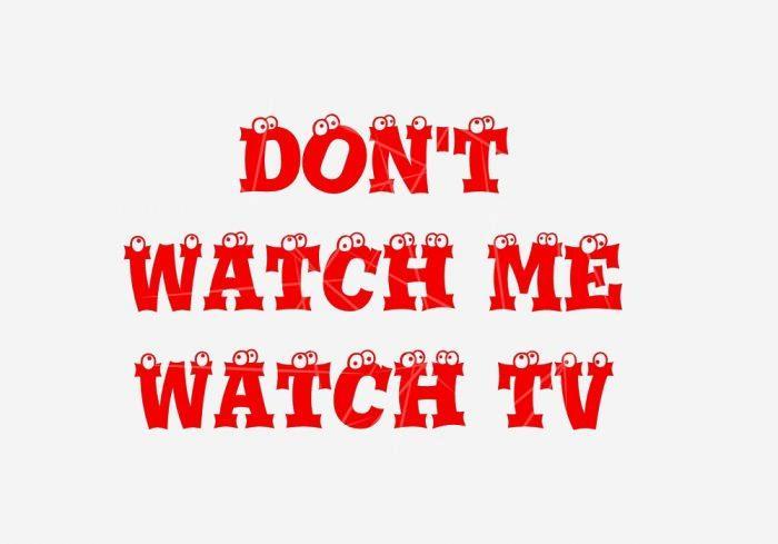 DONT WATCH ME WATCH TV PNG Free Download