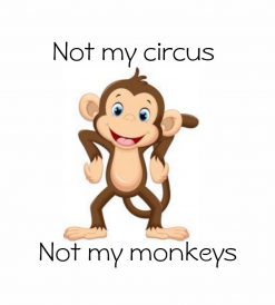 Funny   Not my circus -  Not my monkeys PNG Free Download