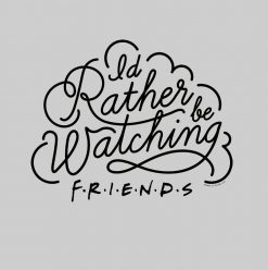 Id Rather be Watching FRIENDS Script PNG Free Download