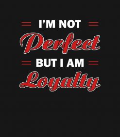 Im Not Perfect But I Am Loyalty Loyalty Da PNG Free Download
