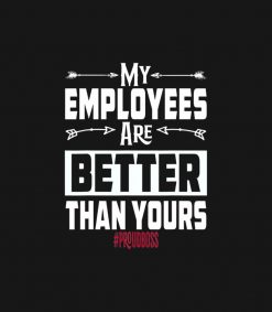 My Employees Are Better Than Yours Funny Bosss Da PNG Free Download