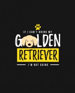 If I Cant Bring My Golden Retriever Im Not Going PNG Free Download