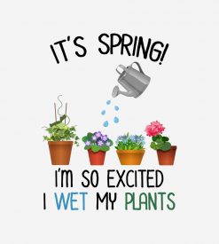 Its Spring! Im So Excited I Wet My Plants PNG Free Download