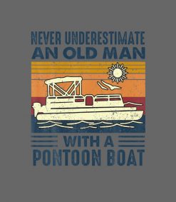 Never Underestimate An Old Man With A Pontoon Boat PNG Free Download