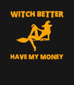 Witch Better Have My Money Funny Halloween Shirt PNG Free Download